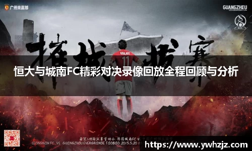 恒大与城南FC精彩对决录像回放全程回顾与分析