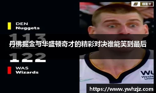 丹佛掘金与华盛顿奇才的精彩对决谁能笑到最后