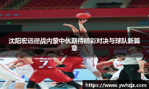 沈阳宏远迎战内蒙中优期待精彩对决与球队新篇章